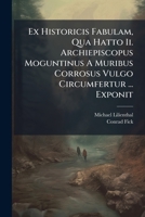 Ex Historicis Fabulam, Qua Hatto II. Archiepiscopus Moguntinus a Muribus Corrosus Vulgo Circumfertur ... Exponit 1272904571 Book Cover