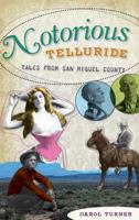 Notorious Telluride: Wicked Tales from San Miguel County 160949086X Book Cover