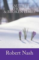 Beautiful Thorns & Broken Limbs 147005907X Book Cover