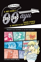 Il mio nome è zero zero ayu, agente segreto al servizio di sua Maestà il Jpop! 889266560X Book Cover