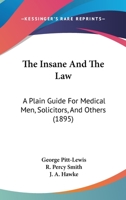 The Insane and the Law: A Plain Guide for Medical Men, Solicitors and Others 1014487420 Book Cover