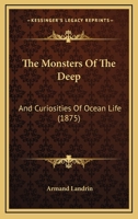 The Monsters Of The Deep: And Curiosities Of Ocean Life 1120905559 Book Cover