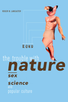 The Trouble with Nature: Sex in Science and Popular Culture 0520236203 Book Cover