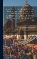 Selections From the Letters, Despatches and Other State Papers Preserved in the Military Department of the Government of India, 1857-58: 3 1020812338 Book Cover