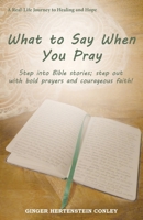 What to Say When You Pray: Step into Bible stories; step out with bold prayers and courageous faith! B0DVB76SHT Book Cover