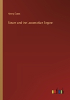 Steam and the Locomotive Engine 1358219915 Book Cover