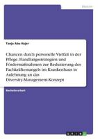 Chancen durch personelle Vielfalt in der Pflege. Handlungsstrategien und Fördermaßnahmen zur Reduzierung des Fachkräftemangels im Krankenhaus in ... Diversity-Management-Konzept 3668605815 Book Cover