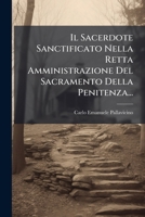 Il Sacerdote Sanctificato Nella Retta Amministrazione Del Sacramento Della Penitenza... 1276088175 Book Cover