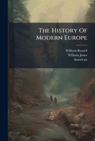 The History of Modern Europe: PT. III. from the Peace of Paris in 1763 to the Treaty of Amiens in 1802. PT.IV. from the Treaty of Amiens, in 1802, to the Death of Alexander, the Russian Emperor, in 18 1175168572 Book Cover