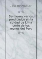 Sermones Varios, Predicados En La Cuidad de Lima Corte de Los Reynos del Peru 5518949197 Book Cover