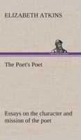 The Poet's Poet; Essays on the Character and Mission of the Poet as Interpreted in English Verse of the Last One Hundred and Fifty Years 1534644180 Book Cover