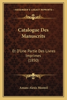 Catalogue Des Manuscrits: Et D'Une Partie Des Livres Imprimes (1850) 1161031383 Book Cover