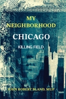 MY NEIGHBORHOOD: Chicago Killing Field B0F26NJNHF Book Cover