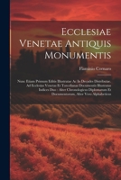 Ecclesiae Venetae Antiquis Monumentis: Nunc Etiam Primum Editis Illustratae AC in Decades Distributae. Ad Ecclesias Venetas Et Torcellanas Documentis Illustratas Indices Duo: Alter Chronologicus Diplo 1022626779 Book Cover