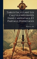 Tables Facilitant Les Calculs NÃ(c)cessitÃ(c)s Dans L'arpentage Et Partage D'hÃ(c)ritages (French Edition) 1024459098 Book Cover