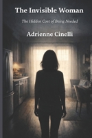 The Invisible Woman: The Hidden Cost of Being Needed B0GKWGHS21 Book Cover