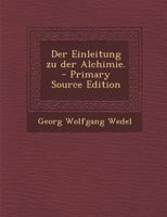 Der Einleitung zu der Alchimie. - Primary Source Edition 1019313439 Book Cover