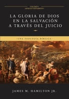 La Gloria de Dios en la Salvaci�n a trav�s del Juicio (Volumen 1: Antiguo Testamento): Una Teolog�a B�blica 1777663377 Book Cover