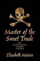 Master of the Sweet Trade: A Story of the Pirate Samuel Bellamy, Mariah Hallett, and the Whydah 1440158932 Book Cover
