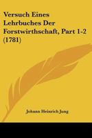 Versuch Eines Lehrbuches Der Forstwirthschaft, Part 1-2 (1781) 1166339823 Book Cover