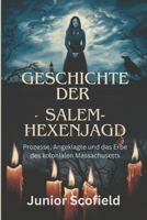 GESCHICHTE DER SALEM-HEXENJAGD: Prozesse, Angeklagte und das Erbe des kolonialen Massachusetts (German Edition) B0DQ26KG98 Book Cover