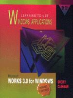 Learning to Use Windows Applications: Microsoft Works 3.0 for Windows : Short Course (Shelly and Cashman Series) 0789503719 Book Cover