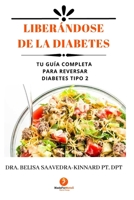 Liberandose de la Diabetes: Tu Guía Completa Para Reversar Diabetes Tipo 2 B08HPQ4L37 Book Cover