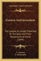 Geneva And Jerusalem: The Gospel At Length Preached To The Jews And Their Restoration At Hand 1436857112 Book Cover