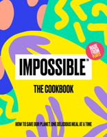 Impossible™: The Cookbook: How to Save Our Planet, One Delicious Meal at a Time 1797203045 Book Cover