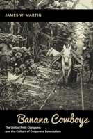 Banana Cowboys: The United Fruit Company and the Culture of Corporate Colonialism 0826363903 Book Cover