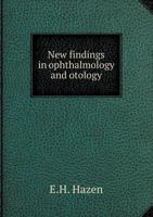 New Findings in Ophthalmology and Otology: A Monograph with a Description of Two New Instruments 1120653614 Book Cover