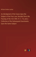 An Abridgment of the Cases Upon the Subject of the Poor Law: Decided Since the Passing of the 4 & 5 Will. IV. C. 76, and a Collection of the Subsequen 3385118298 Book Cover