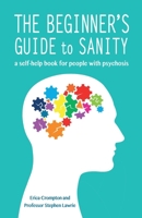 The Beginner's Guide to Sanity: a self-help book for people with psychosis 1781611556 Book Cover