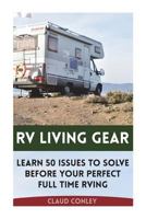 RV Living Gear: Learn 50 Issues to Solve Before Your Perfect Full Time RVing 1722461136 Book Cover