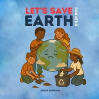 Let's Save Earth for Kids: Teaching Recycling, Sustainability, and Eco-friendly Practices to Protect Our Planet B0FKFXBX51 Book Cover