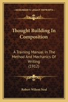 Thought Building In Composition: A Training Manual In The Method And Mechanics Of Writing 1165145960 Book Cover