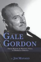 Gale Gordon - From Mayor of Wistful Vista to Borrego Springs 1593939124 Book Cover