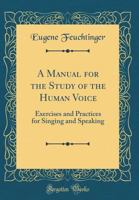 A Manual for the Study of the Human Voice: Exercises and Practices for Singing and Speaking 1013344650 Book Cover