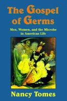 The Gospel of Germs: Men, Women, and the Microbe in American Life