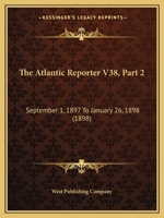 The Atlantic Reporter V38, Part 2: September 1, 1897 To January 26, 1898 1167249186 Book Cover