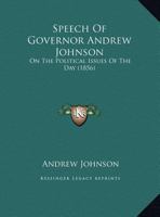 Speech of Governor Andrew Johnson: On the Political Issues of the Day 116222035X Book Cover