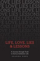 Life, Love, Lies & Lessons: A Journey through Truth to Find an Authentic Life 1452589879 Book Cover