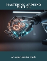 Mastering Arduino Motors: A Comprehensive Guide B0FR2YG5XQ Book Cover