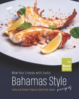 Wow Your Friends with Exotic Bahamas Style Recipes: Tasty and Simple Tropical Island Dish Ideas! B09BGM1QFF Book Cover
