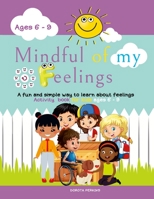 Mindful of my Feelings: A fun and simple way to learn about feelings. Activity book for kids ages 6 - 9 1739847229 Book Cover