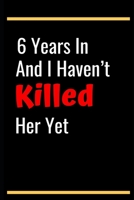 6 Years In And I Haven’t Killed Her Yet: 6th Anniversary Gifts for Husband,6th Wedding Anniversary Gifts for Husband 6th Wedding Anniversary Husband ... | Diary for Birthday, Christmas,Wedding Gifts 1690943068 Book Cover