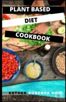PLANT BASED DIET COOKBOOK: comprehensive guide of plant based diet plus recipes for Energize Your Body. Easy, Healthy and Whole Foods for good meal plan B088LD5HPM Book Cover
