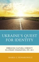 Ukraine's Quest for Identity: Embracing Cultural Hybridity in Literary Imagination, 1991-2011 1498538835 Book Cover