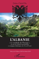 L'Albanie: Le Vestibule De L'europe" Au Coeur Des Relations Internationales Et Stratégiques Balkanique, Du 14E Au 20E Siècle" (Harmattan Sénégal) (French Edition) 2343111774 Book Cover