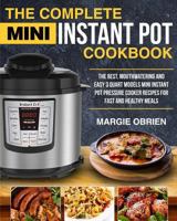 The Complete Mini Instant Pot Cookbook: The Best, Mouthwatering and Easy 3 Quart Models Mini Instant Pot Pressure Cooker Recipes for Fast and Healthy Meals 1721203672 Book Cover